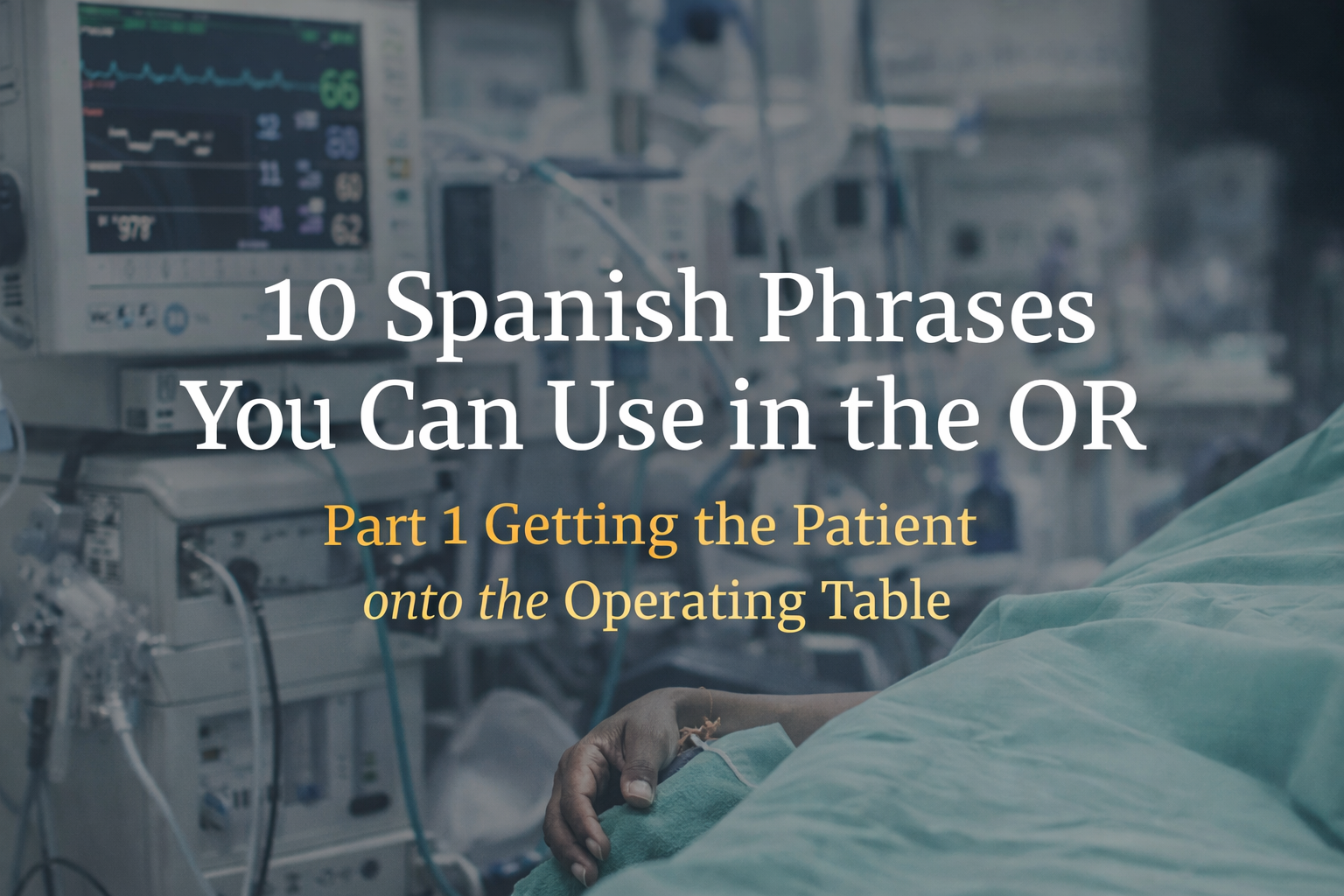 10 Spanish Phrases You Can Use in the OR Part 1 Getting the Patient onto the Operating Table